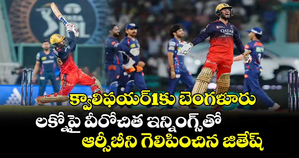 LSG vs RCB: క్వాలిఫయర్1కు బెంగళూరు: లక్నోపై వీరోచిత ఇన్నింగ్స్తో ఆర్సీబీని గెలిపించిన జితేష్