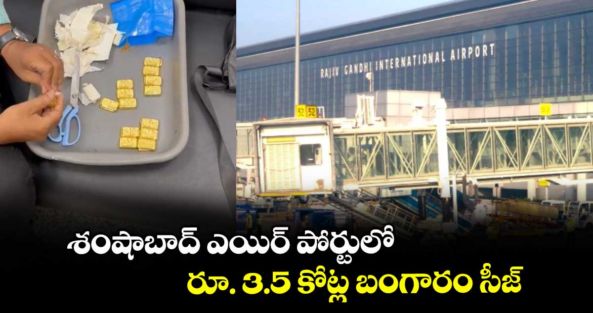 శంషాబాద్ ఎయిర్ పోర్టులో రూ. 3.5 కోట్ల బంగారం సీజ్
