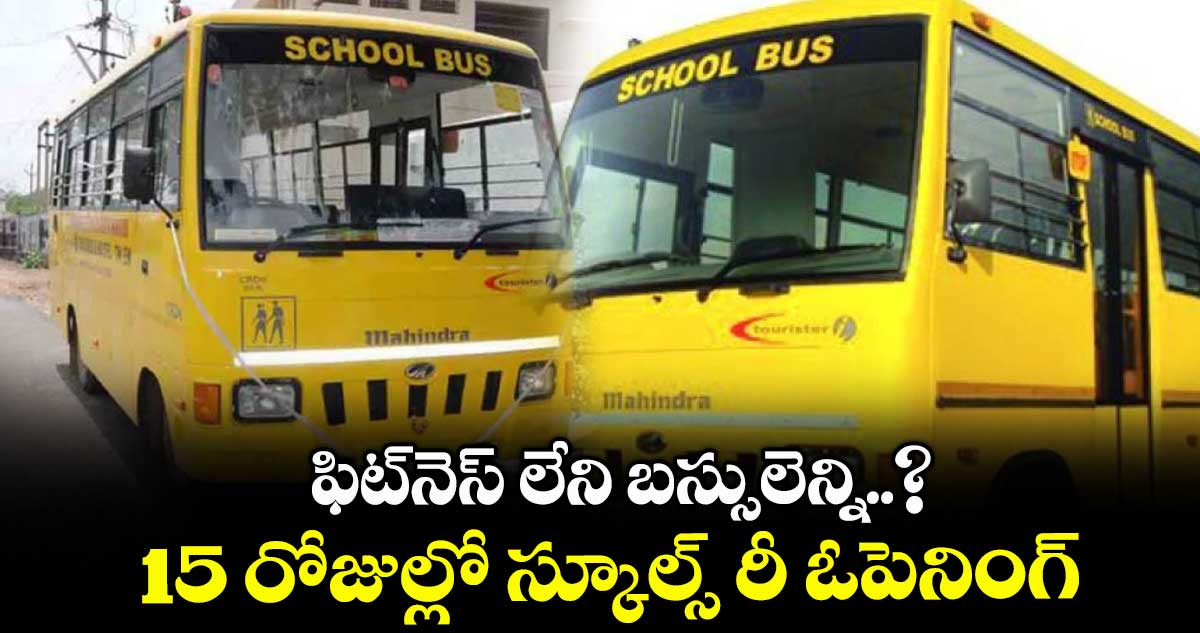 ఫిట్నెస్ లేని బస్సులెన్ని..? 15 రోజుల్లో స్కూల్స్ రీ ఓపెనింగ్