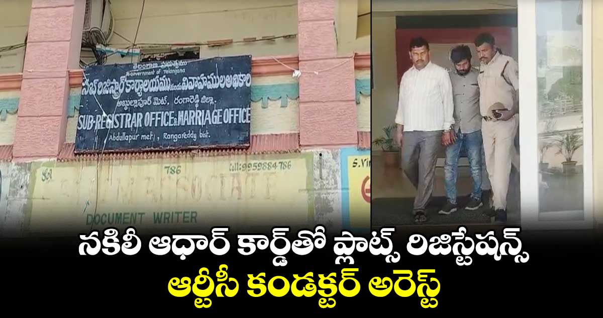 నకిలీ ఆధార్ కార్డ్⁬తో ప్లాట్స్ రిజిస్టేషన్స్.. ఆర్టీసీ కండక్టర్ అరెస్ట్ 