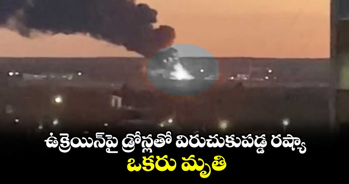 ఉక్రెయిన్పై డ్రోన్లతో విరుచుకుపడ్డ రష్యా.. ఒకరు మృతి