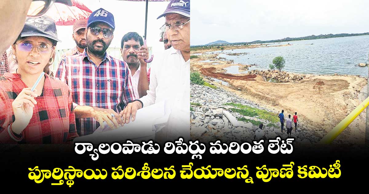 ర్యాలంపాడు రిపేర్లు మరింత లేట్ .. పూర్తిస్థాయి పరిశీలన చేయాలన్న పూణే కమిటీ