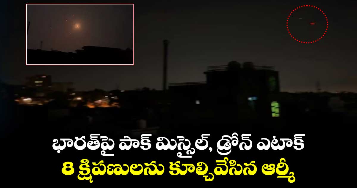 బిగ్ బ్రేకింగ్: భారత్పై పాక్ మిస్సైల్, డ్రోన్ ఎటాక్.. 8 క్షిపణులను కూల్చివేసిన ఆర్మీ
