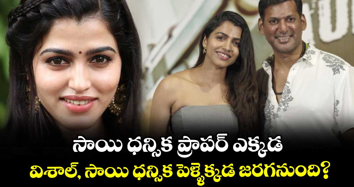 Vishal Marriage: సాయి ధన్సిక ప్రాపర్ ఎక్కడ.. విశాల్, సాయి ధన్సిక పెళ్ళెక్కడ జరగనుంది?