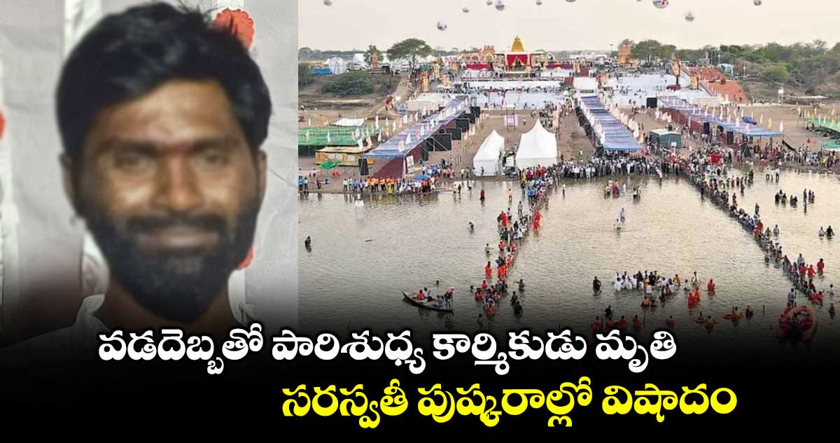 వడదెబ్బతో పారిశుధ్య కార్మికుడు మృతి..సరస్వతీ పుష్కరాల్లో విషాదం