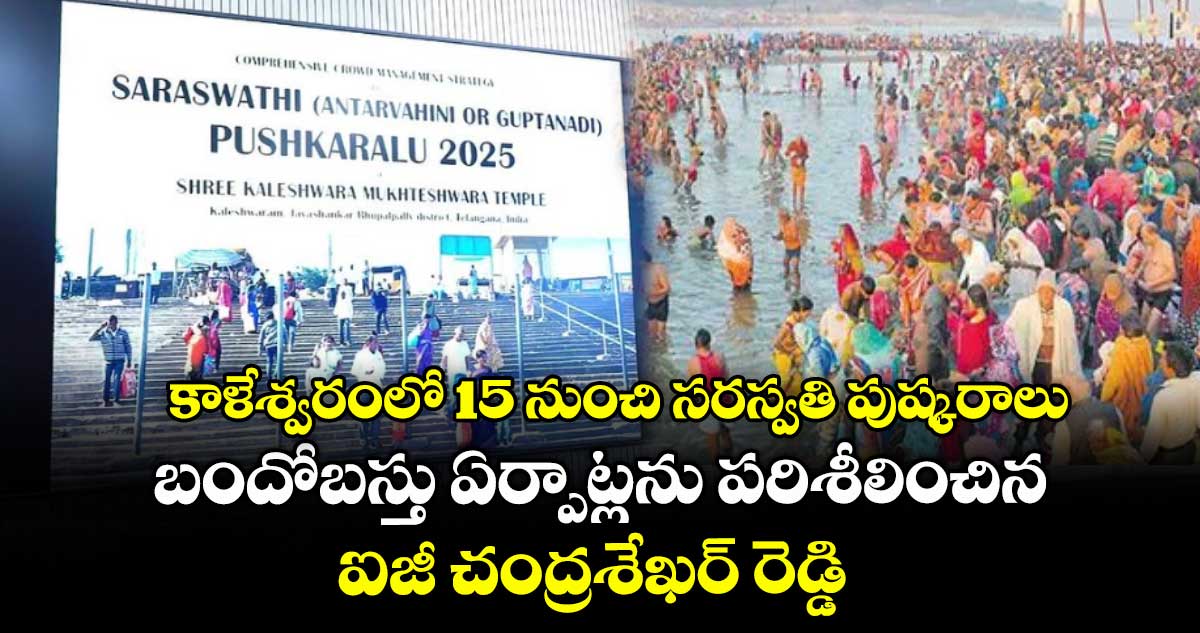 కాళేశ్వరంలో 15 నుంచి సరస్వతి పుష్కరాలు..బందోబస్తు ఏర్పాట్లను పరిశీలించిన ఐజీ చంద్రశేఖర్ రెడ్డి