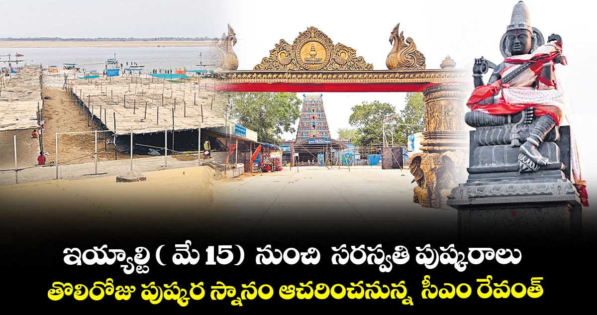 ఇయ్యాల్టి ( మే 15) నుంచి సరస్వతి పుష్కరాలు..తొలిరోజు పుష్కర స్నానం ఆచరించనున్న సీఎం రేవంత్