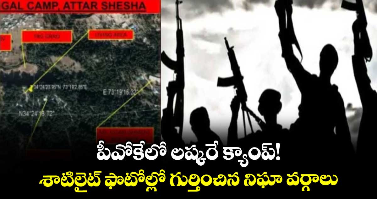 పీవోకేలో లష్కరే క్యాంప్!..శాటిలైట్ ఫొటోల్లో గుర్తించిన నిఘా వర్గాలు