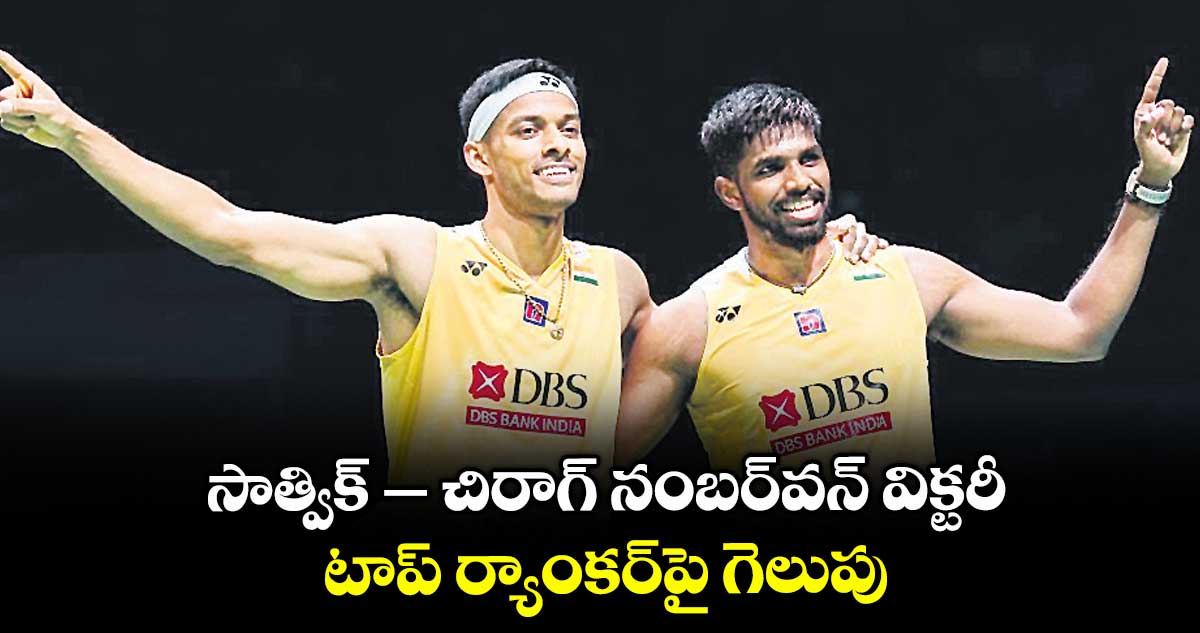 సాత్విక్–చిరాగ్ నంబర్వన్ విక్టరీ.. టాప్ ర్యాంకర్పై గెలుపు