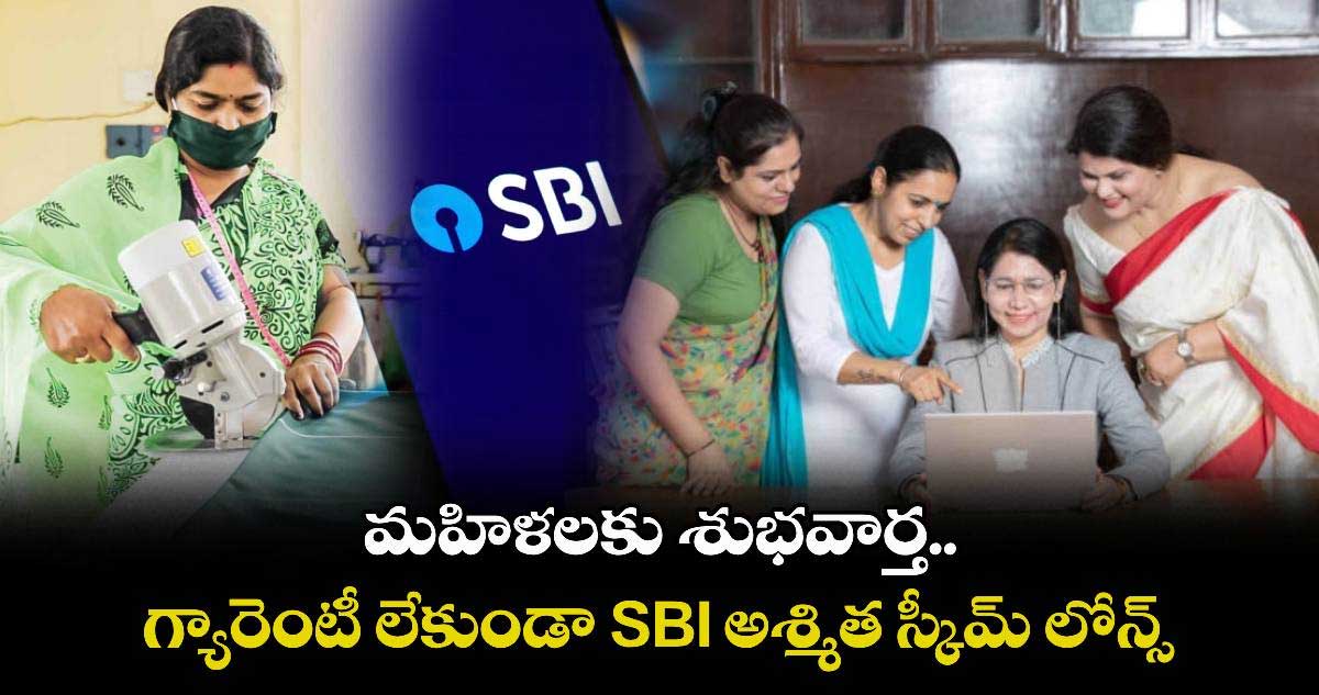SBI Loans: మహిళలకు శుభవార్త.. గ్యారెంటీ లేకుండా SBI అశ్మిత స్కీమ్ లోన్స్..