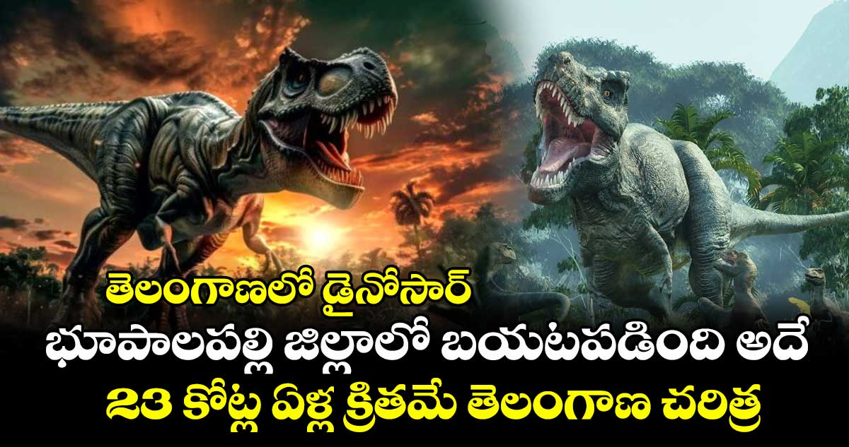 తెలంగాణలో డైనోసార్ : భూపాలపల్లి జిల్లాలో బయటపడింది అదే.. 23 కోట్ల ఏళ్ల క్రితమే తెలంగాణ చరిత్ర
