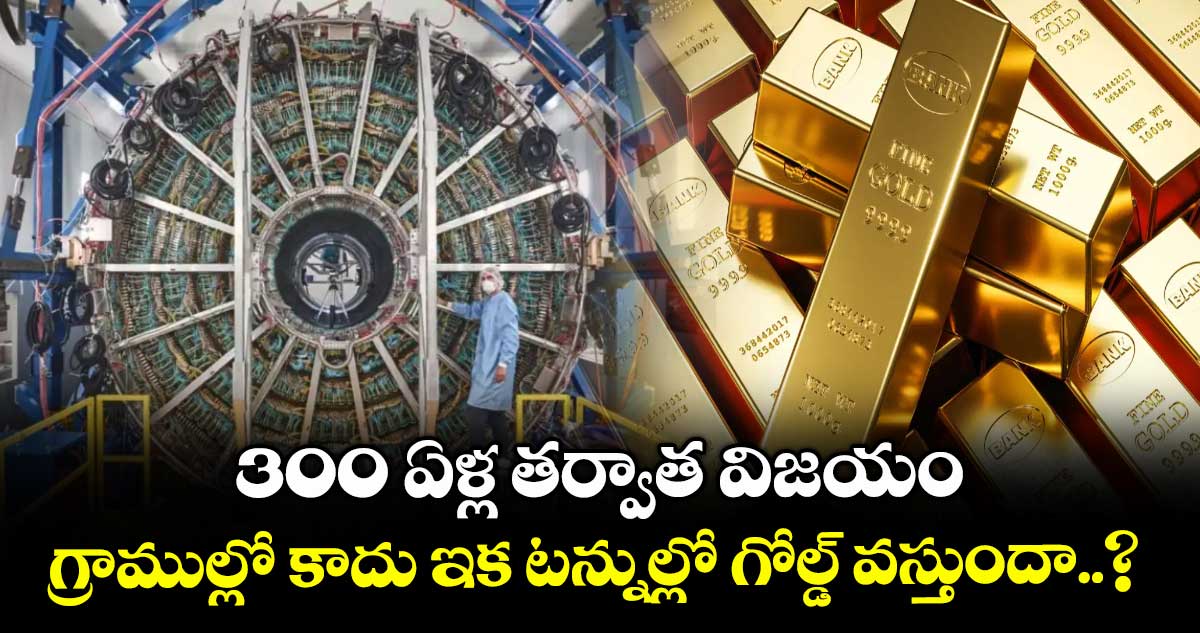 Gold News: 300 ఏళ్ల తర్వాత విజయం.. గ్రాముల్లో కాదు ఇక టన్నుల్లో గోల్డ్ వస్తుందా..?