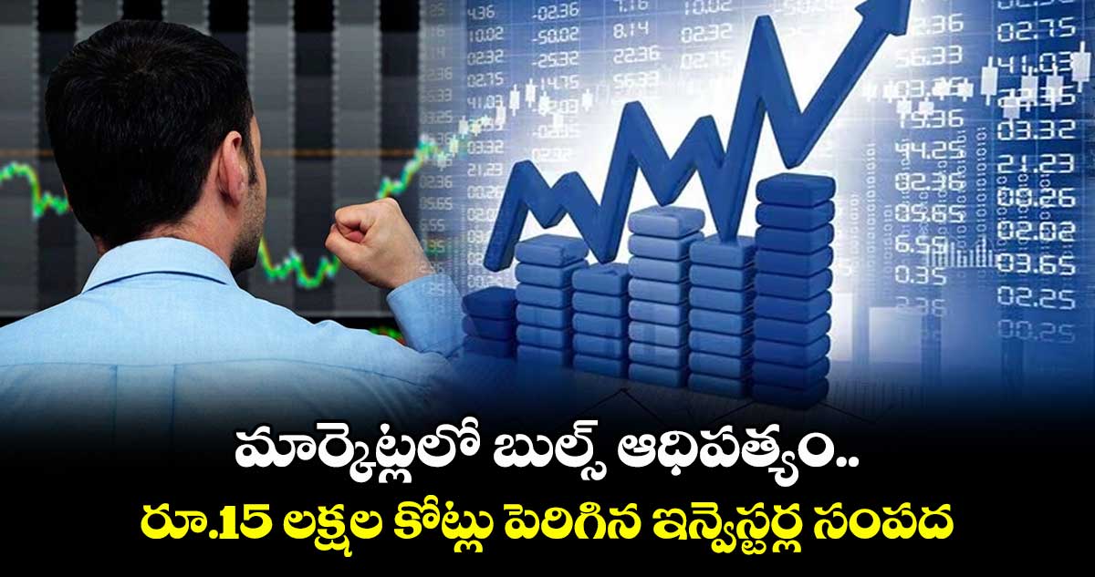 Sensex Rally: మార్కెట్లలో బుల్స్ ఆధిపత్యం.. రూ.15 లక్షల కోట్లు పెరిగిన ఇన్వెస్టర్ల సంపద..