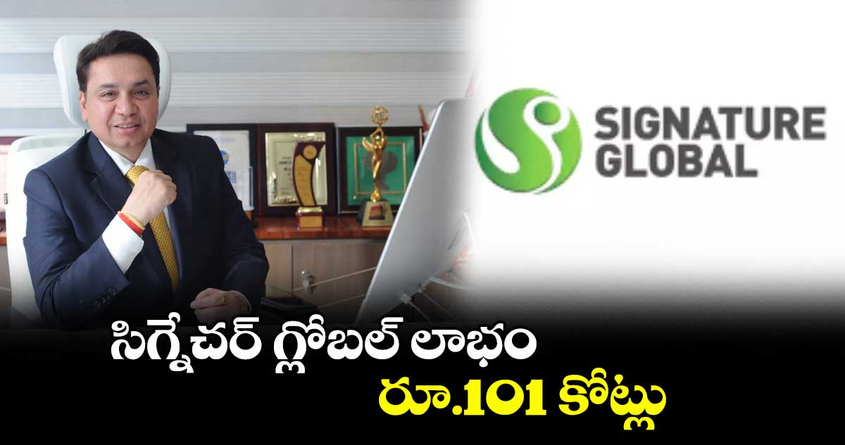 సిగ్నేచర్ గ్లోబల్ లాభం రూ.101 కోట్లు