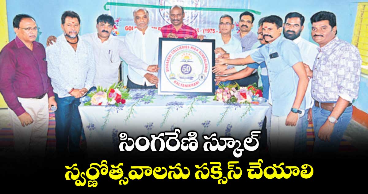 సింగరేణి స్కూల్ స్వర్ణోత్సవాలను సక్సెస్ చేయాలి : జీఎం జి.దేవేందర్