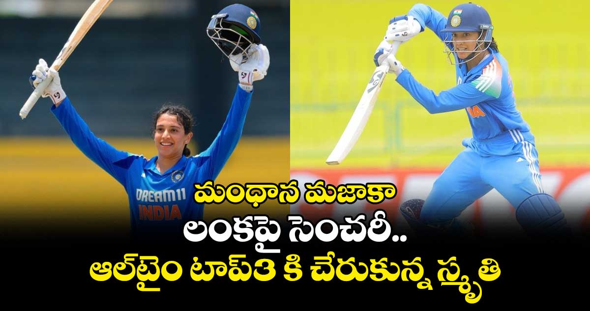 Smriti Mandhana: మంధాన మజాకా: లంకపై సెంచరీ.. ఆల్టైం టాప్-3 కి చేరుకున్న స్మృతి