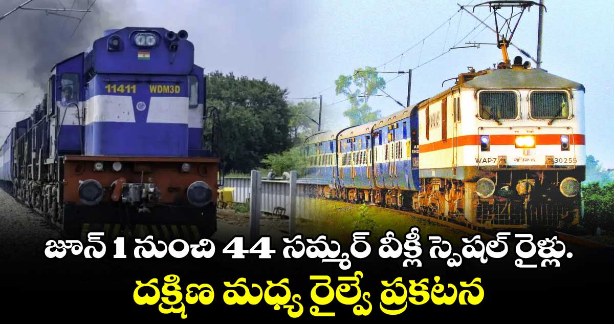 జూన్ 1 నుంచి 44 సమ్మర్ వీక్లీ స్పెషల్ రైళ్లు.. దక్షిణ మధ్య రైల్వే ప్రకటన