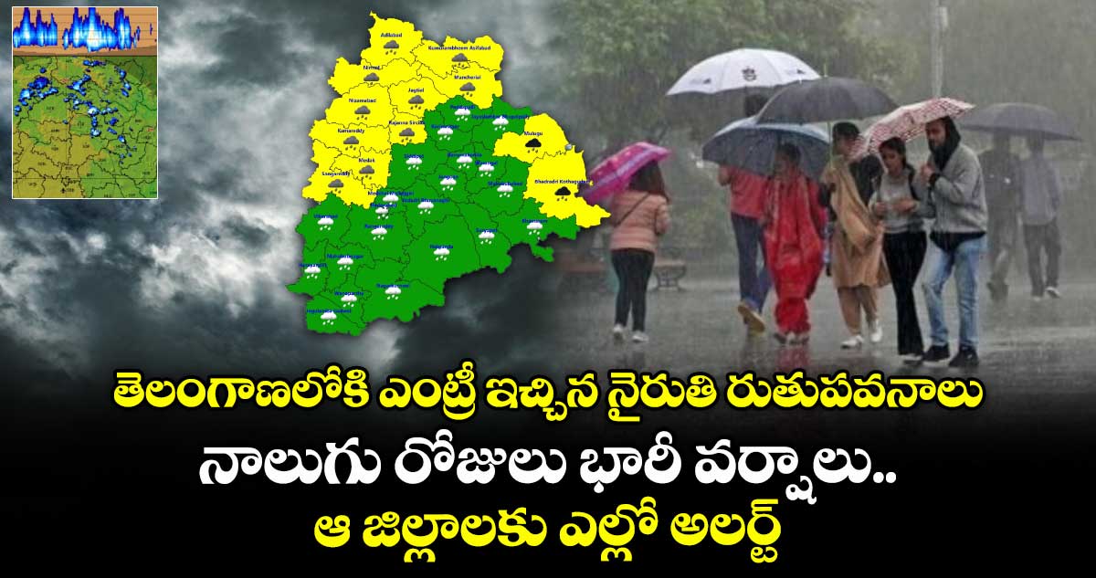 తెలంగాణలోకి ఎంట్రీ ఇచ్చిన నైరుతి రుతుపవనాలు.. నాలుగు రోజులు భారీ వర్షాలు.. ఆ జిల్లాలకు ఎల్లో అలర్ట్