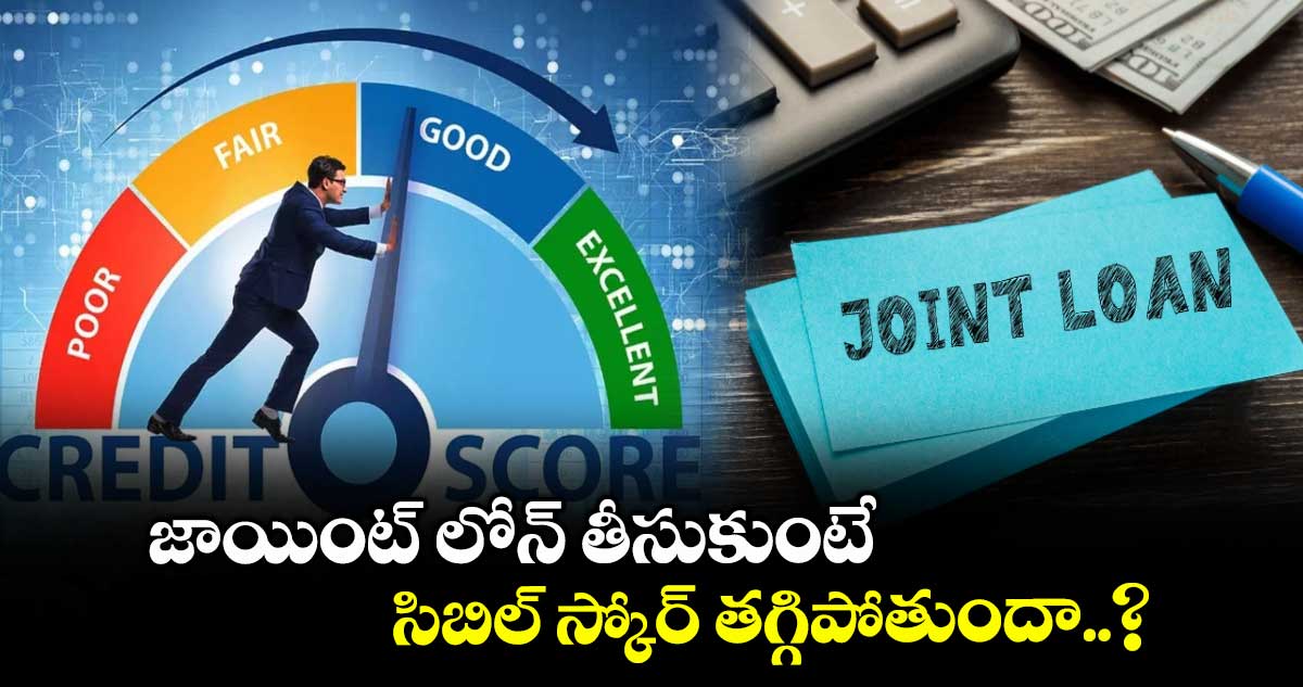 Loan News: జాయింట్ లోన్ తీసుకుంటే సిబిల్ స్కోర్ తగ్గిపోతుందా..?