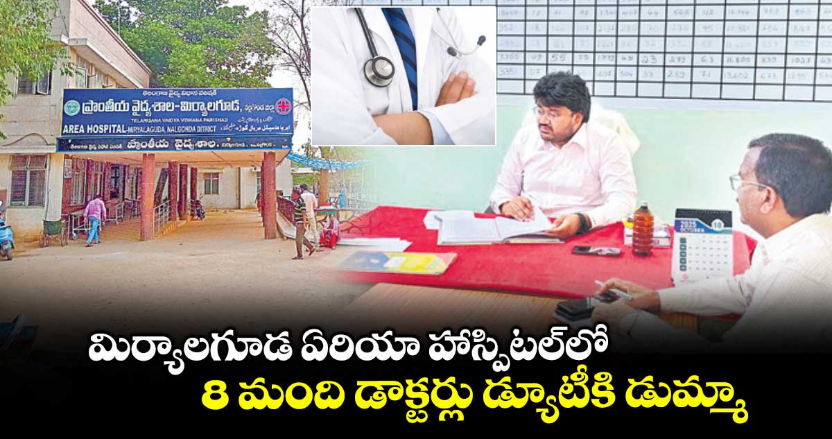 మిర్యాలగూడ ఏరియా హాస్పిటల్లో 8 మంది డాక్టర్లు డ్యూటీకి డుమ్మా