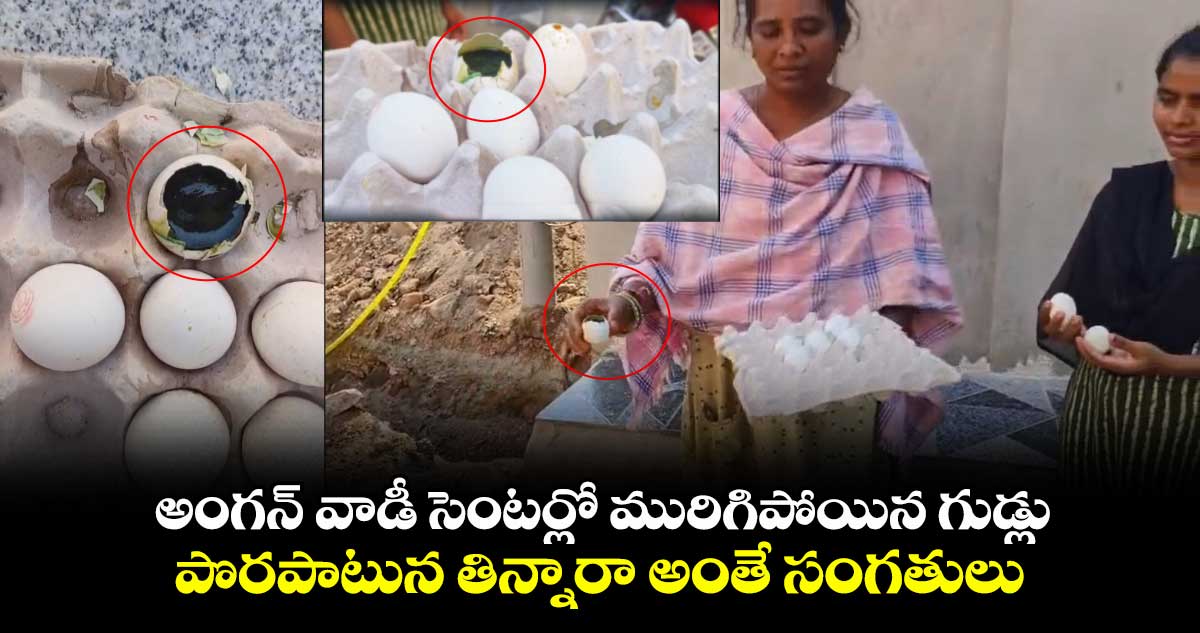 అంగన్ వాడీ సెంటర్లో మురిగిపోయిన గుడ్లు.. పొరపాటున తిన్నారా అంతే సంగతులు