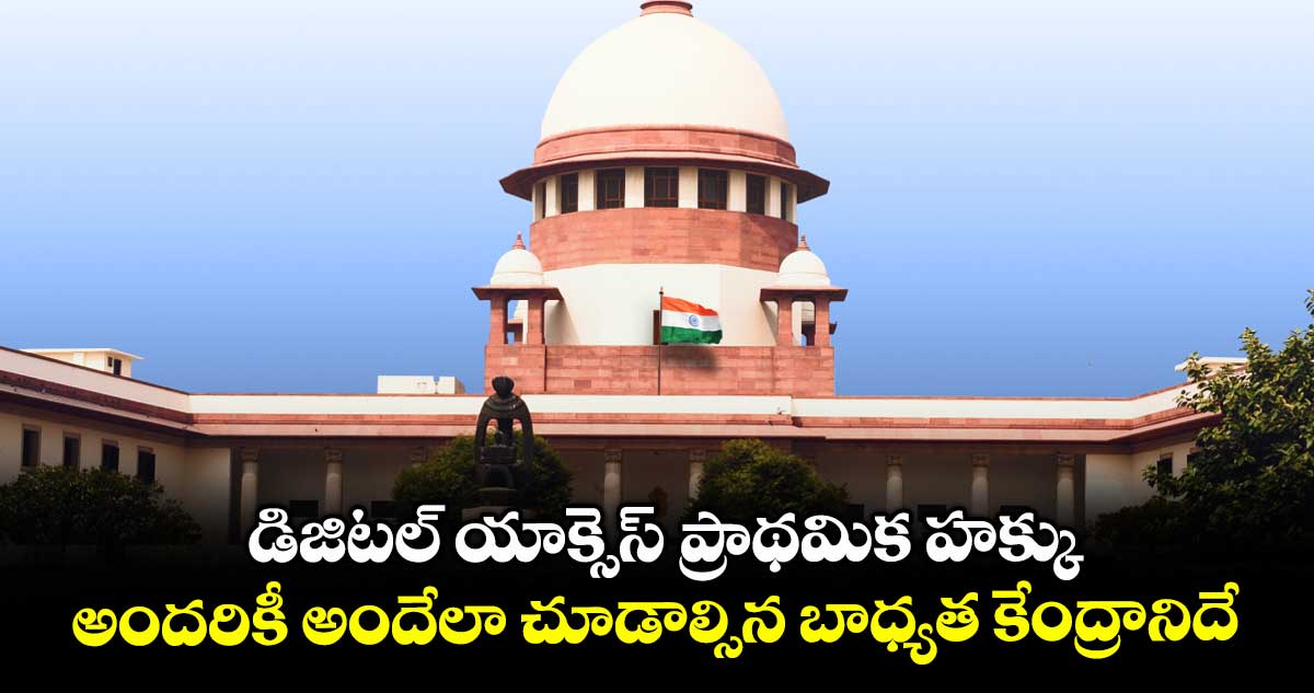 డిజిటల్ యాక్సెస్ ప్రాథమిక హక్కు .. అందరికీ అందేలా చూడాల్సిన బాధ్యత కేంద్రానిదే