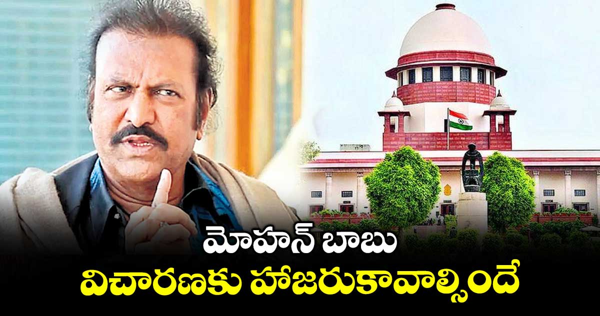 మోహన్ బాబు విచారణకు హాజరుకావాల్సిందే