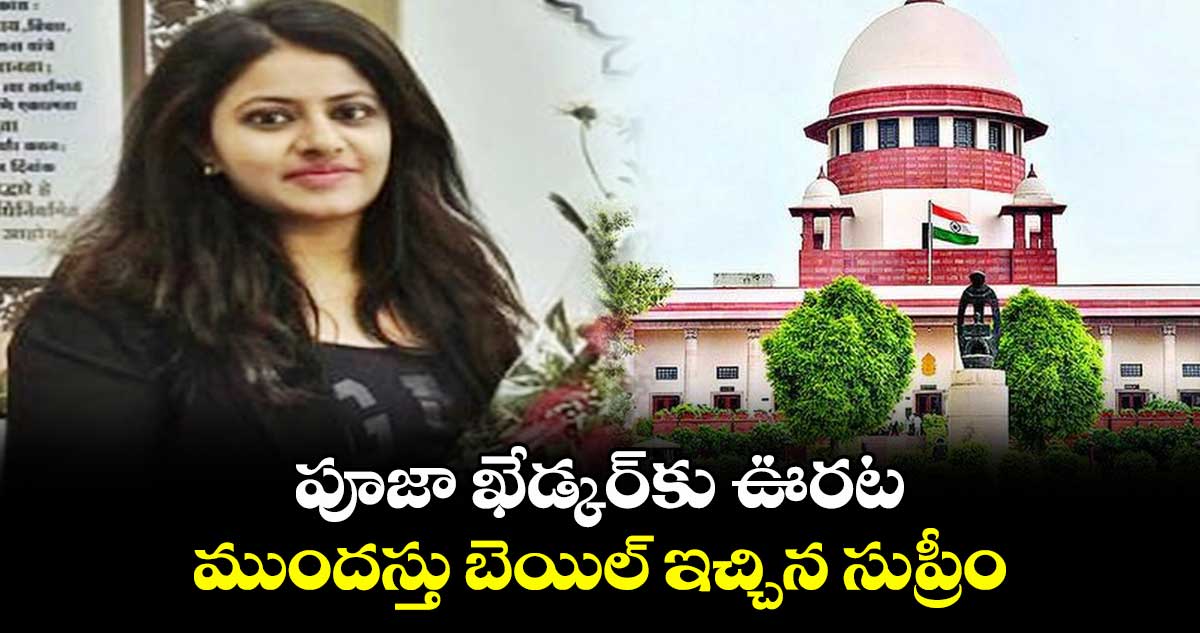 పూజా ఖేడ్కర్కు ఊరట.. ముందస్తు బెయిల్ ఇచ్చిన సుప్రీం