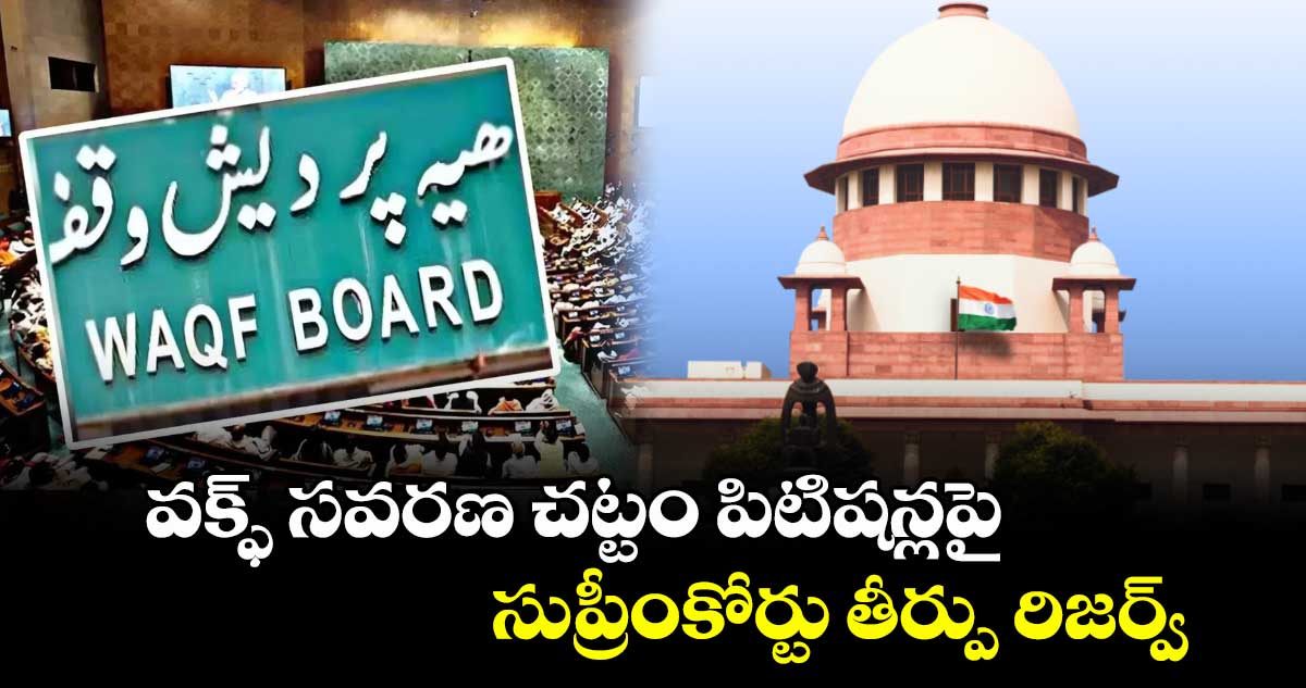 వక్ఫ్ సవరణ చట్టం పిటిషన్లపై సుప్రీంకోర్టు తీర్పు రిజర్వ్