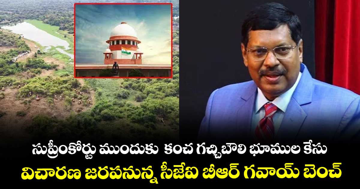 సుప్రీంకోర్టు ముందుకు కంచ గచ్చిబౌలి భూముల కేసు.. విచారణ జరపనున్న సీజేఐ బీఆర్ గవాయ్ బెంచ్