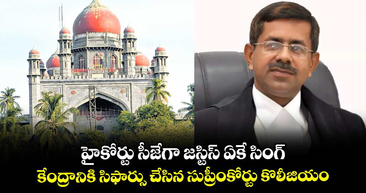 హైకోర్టు సీజేగా జస్టిస్ ఏకే సింగ్..కేంద్రానికి సిఫార్సు చేసిన సుప్రీంకోర్టు కొలీజియం