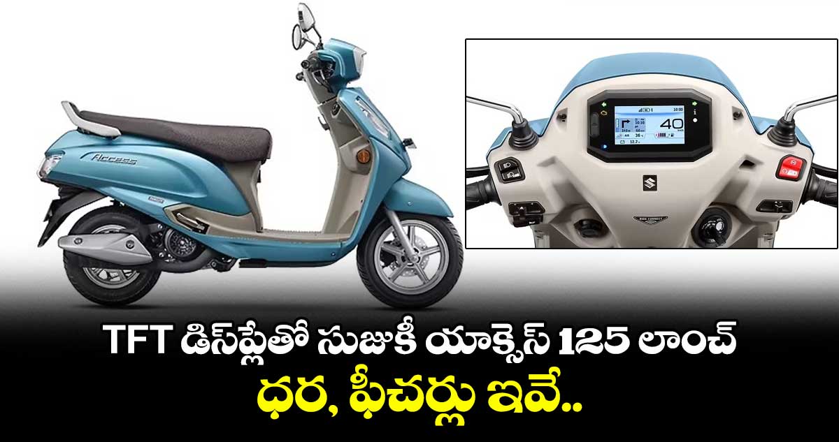 TFT డిస్⁬ప్లేతో సుజుకీ యాక్సెస్ 125 లాంచ్..ధర, ఫీచర్లు ఇవే