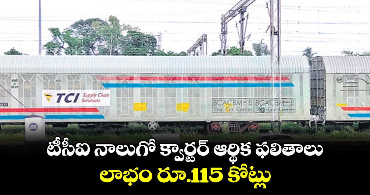 టీసీఐ నాలుగో క్వార్టర్ ఆర్థిక ఫలితాలు.. లాభం రూ.115 కోట్లు