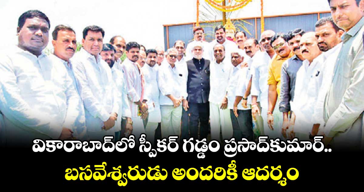 వికారాబాద్​లో స్పీకర్​ గడ్డం ప్రసాద్​కుమార్​..  బసవేశ్వరుడు అందరికీ ఆదర్శం: స్పీకర్