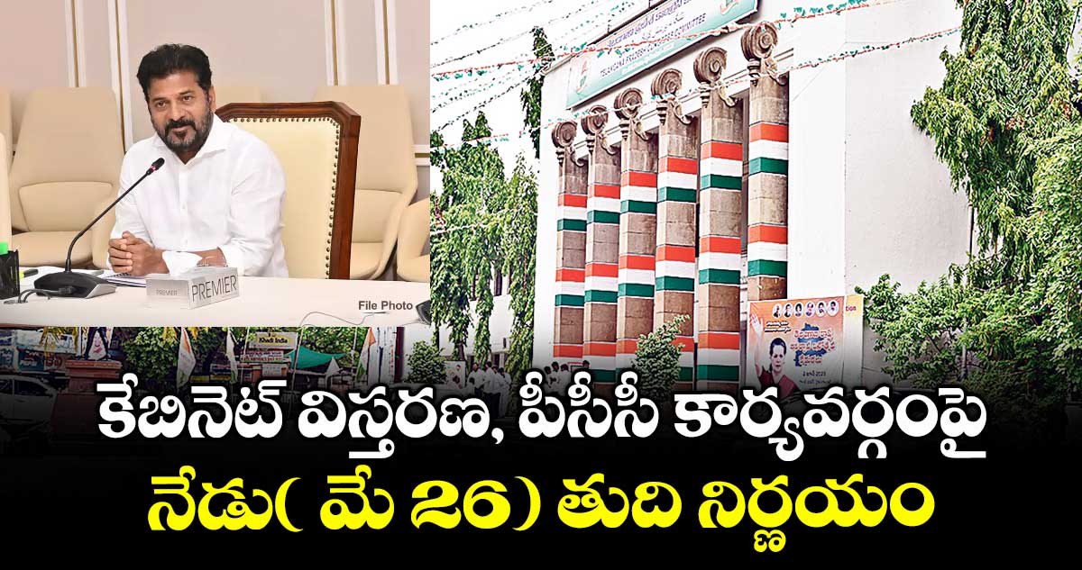 కేబినెట్ విస్తరణ, పీసీసీ కార్యవర్గంపై నేడు( మే 26) తుది నిర్ణయం