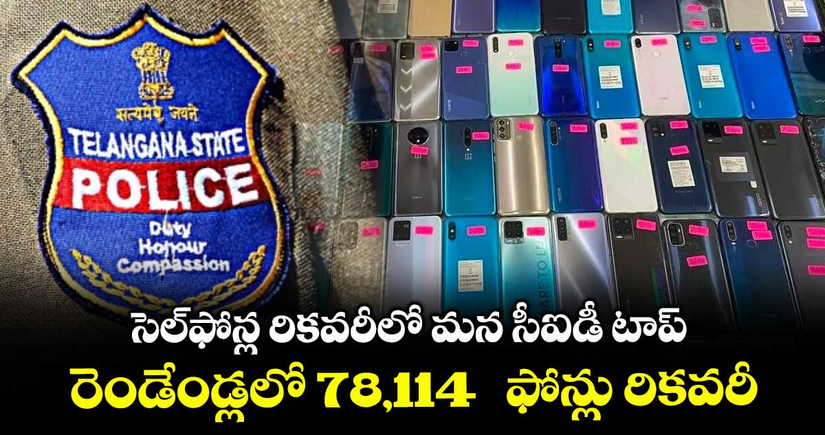 సెల్ఫోన్ల రికవరీలో మన సీఐడీ టాప్..రెండేండ్లలో 78,114 ఫోన్లు రికవరీ