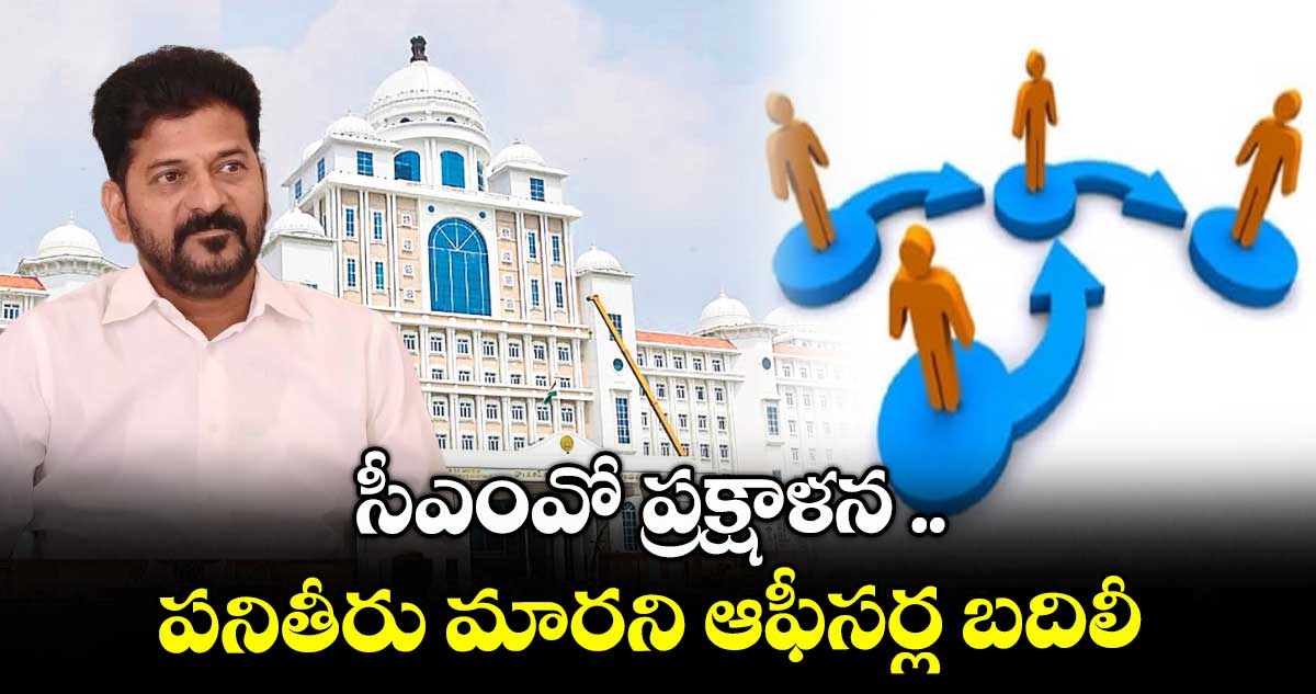 సీఎంవో ప్రక్షాళన .. పనితీరు మారని ఆఫీసర్ల బదిలీ