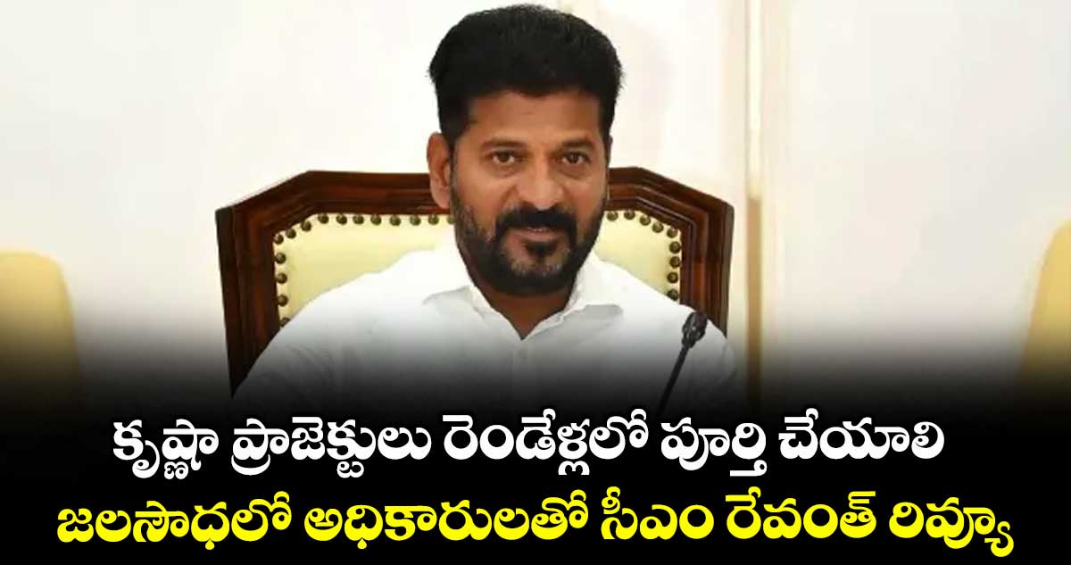 కృష్ణా ప్రాజెక్టులు రెండేళ్లలో పూర్తి చేయాలి .. జలసౌధలో అధికారులతో సీఎం రేవంత్ రివ్యూ
