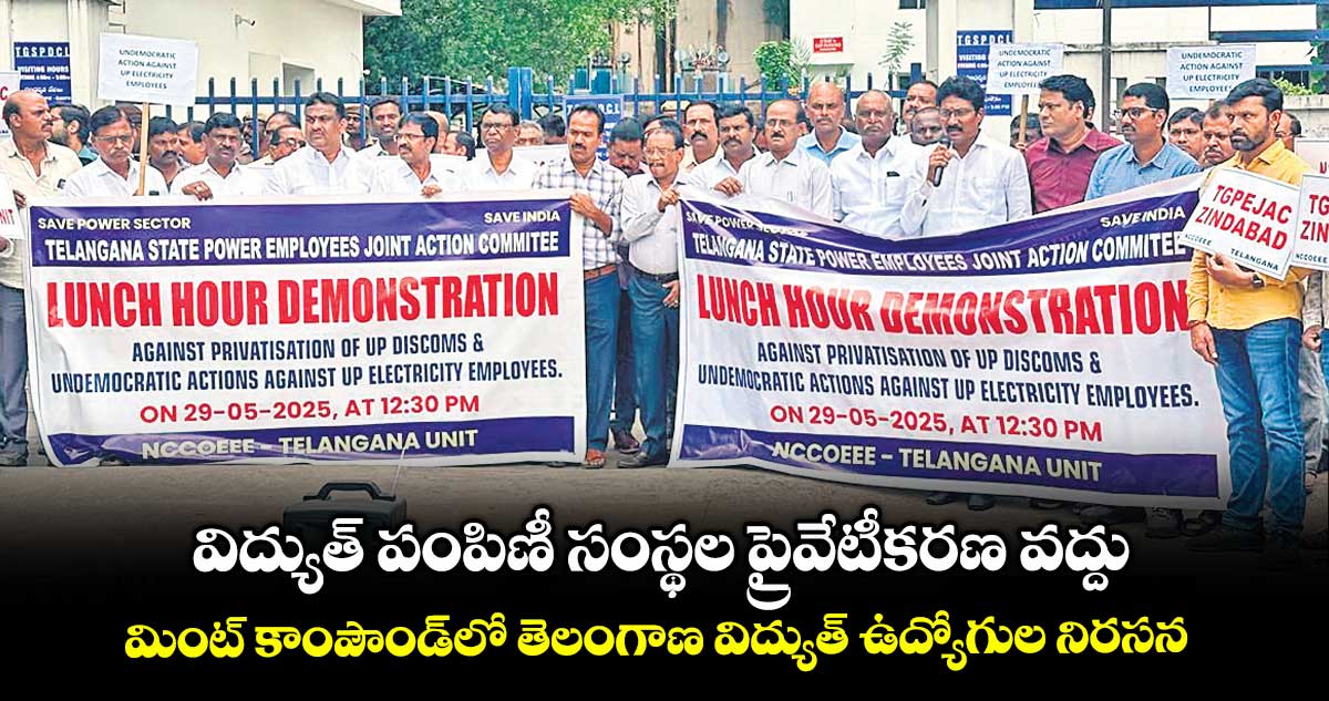 విద్యుత్ పంపిణీ సంస్థల ప్రైవేటీకరణ వద్దు..మింట్ కాంపౌండ్‌‌లో తెలంగాణ విద్యుత్ ఉద్యోగుల నిరసన
