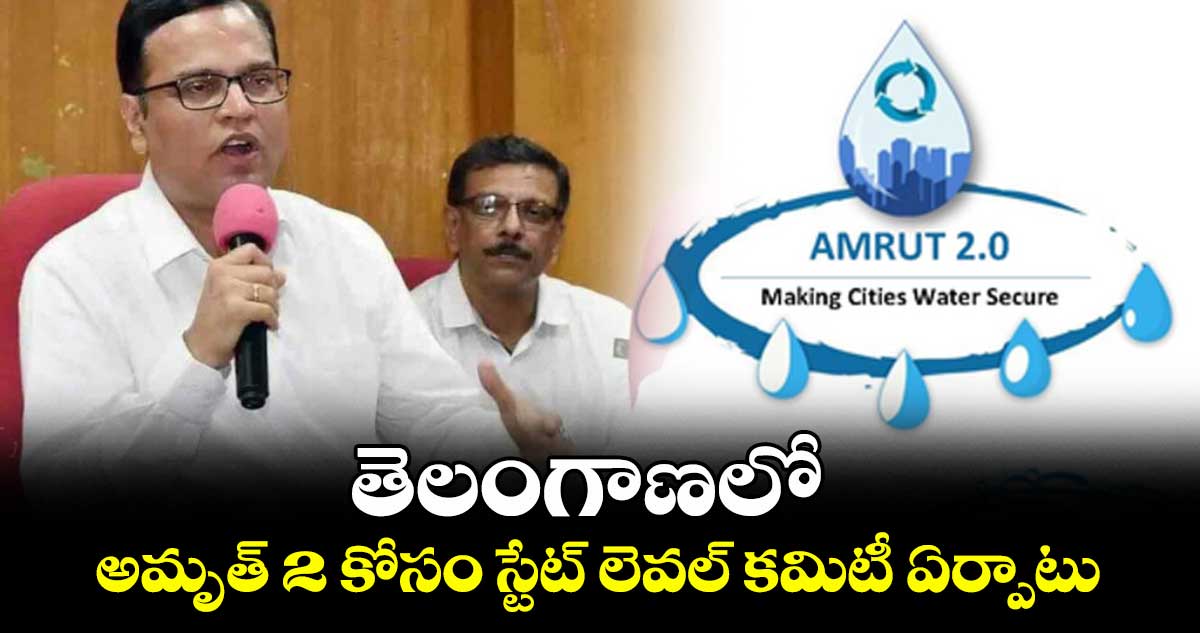 తెలంగాణలో అమృత్ 2 కోసం స్టేట్ లెవల్ కమిటీ ఏర్పాటు