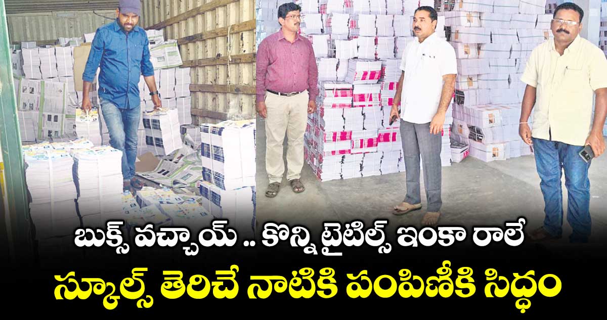 బుక్స్ వచ్చాయ్​ .. కొన్ని టైటిల్స్​ ఇంకా రాలే .. స్కూల్స్​ తెరిచే నాటికి పంపిణీకి సిద్ధం 
