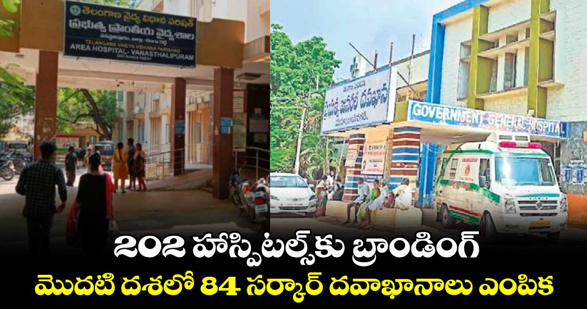 202 హాస్పిటల్స్కు బ్రాండింగ్ .. మొదటి దశలో 84 సర్కార్ దవాఖానాలు ఎంపిక
