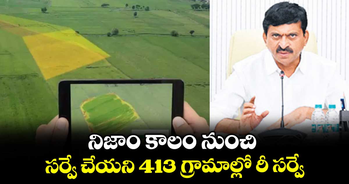 నిజాం కాలం నుంచి సర్వే చేయని 413 గ్రామాల్లో రీ సర్వే : మంత్రి పొంగులేటి