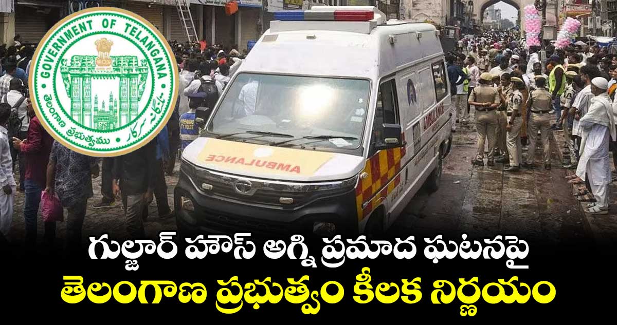 గుల్జార్ హౌస్ అగ్ని ప్రమాద ఘటనపై తెలంగాణ ప్రభుత్వం కీలక నిర్ణయం