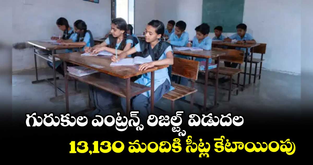 గురుకుల ఎంట్రన్స్ రిజల్ట్స్ విడుదల .. 13,130 మందికి సీట్ల కేటాయింపు