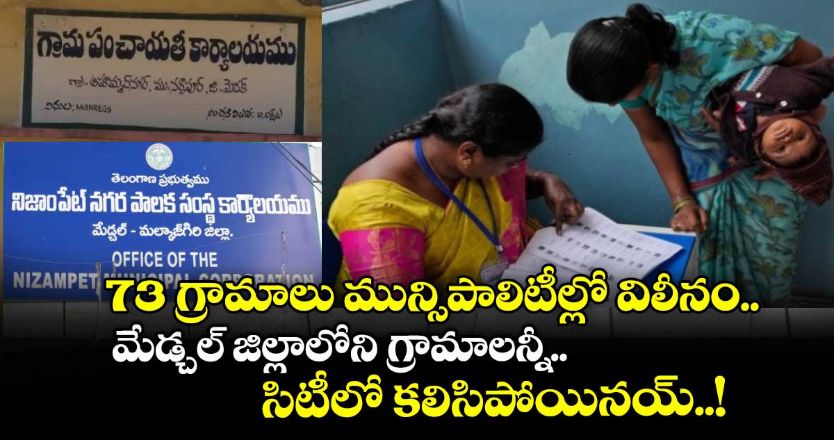 పల్లెపోరుకు సర్వం సిద్ధం.. 73 గ్రామాలు మున్సిపాలిటీల్లో విలీనం.. మేడ్చల్ జిల్లాలోని గ్రామాలన్నీ సిటీలో కలిసిపోయినయ్..!