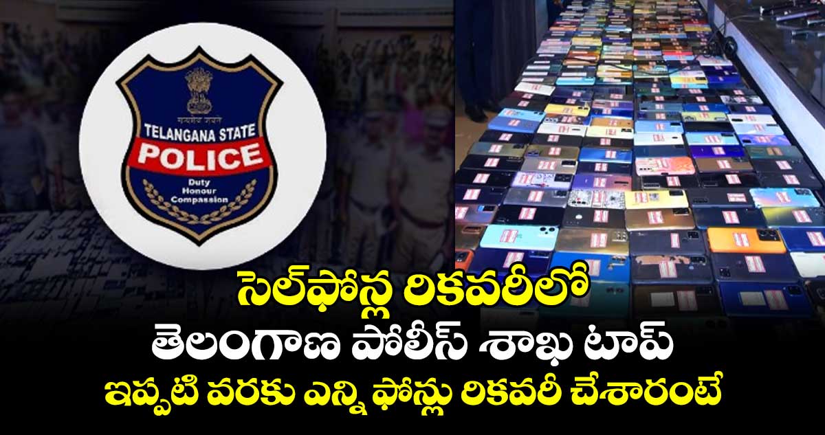 సెల్ఫోన్ల రికవరీలో తెలంగాణ పోలీస్ శాఖ టాప్.. ఇప్పటి వరకు ఎన్ని ఫోన్లు రికవరీ చేశారంటే..
