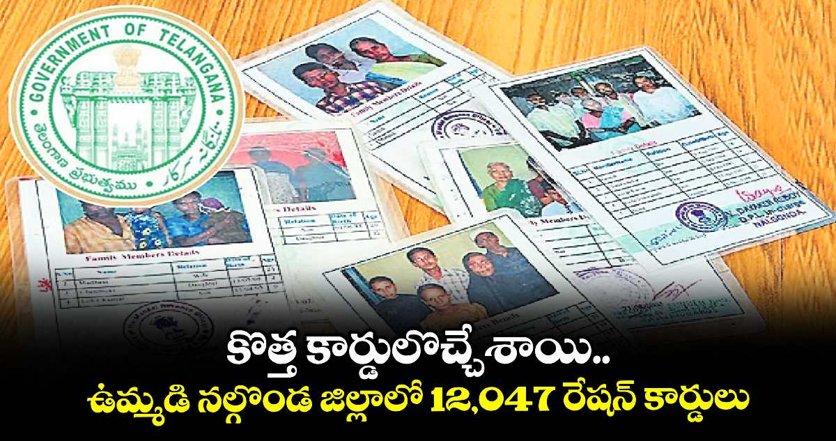 కొత్త కార్డులొచ్చేశాయి ..ఉమ్మడి నల్గొండ జిల్లాలో 12,047 రేషన్ కార్డులు