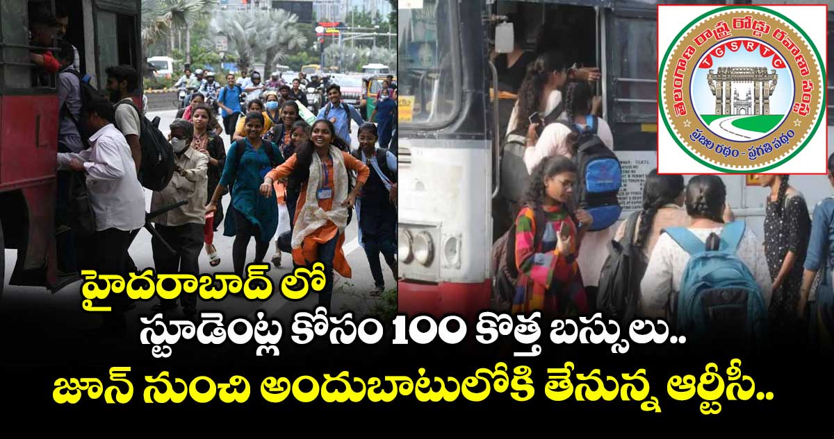 గుడ్ న్యూస్: హైదరాబాద్ లో స్టూడెంట్ల కోసం 100 కొత్త బస్సులు.. జూన్ నుంచి అందుబాటులోకి తేనున్న ఆర్టీసీ..