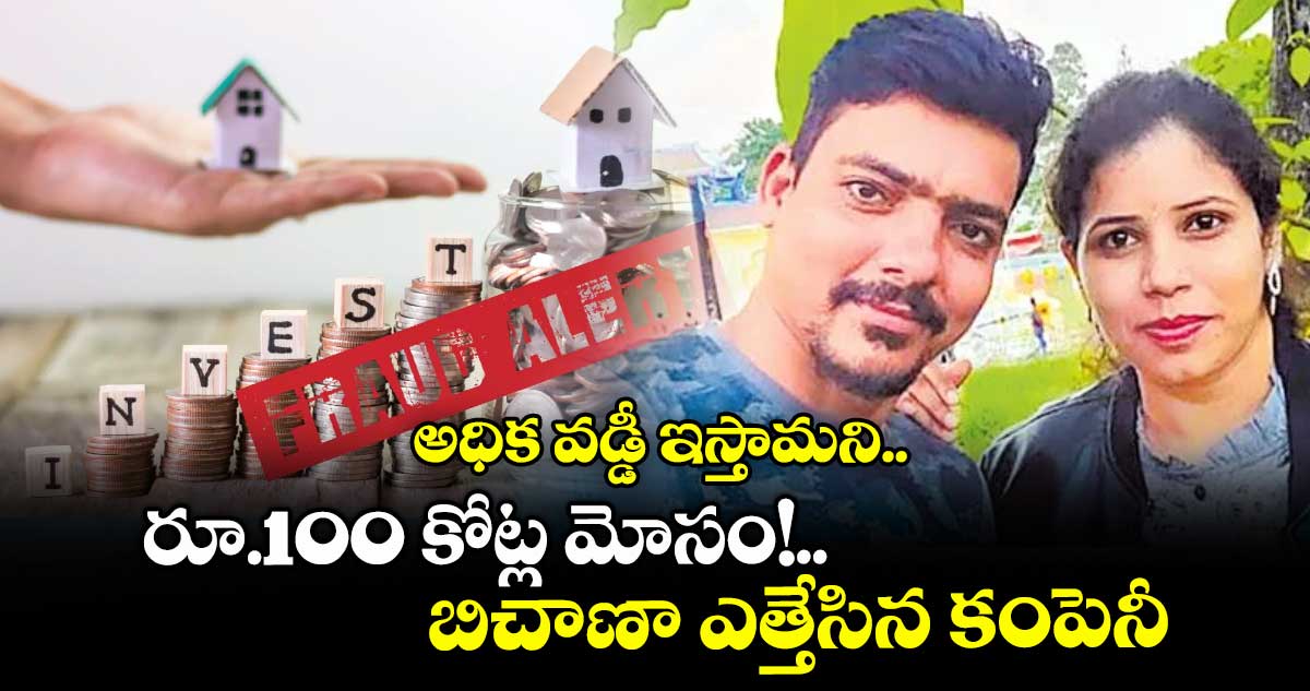 అధిక వడ్డీ ఇస్తామని.. రూ.100 కోట్ల మోసం!..బిచాణా ఎత్తేసిన కంపెనీ